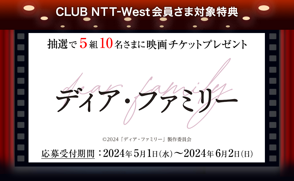 CLUB NTT-West会員さま対象特典 抽選で5組10名さまに映画チケットプレゼント 『ディア・ファミリー』 (c)2024「ディア・ファミリー」製作委員会 応募受付期間：2024年5月1日（水）～2024年6月2日（日）
